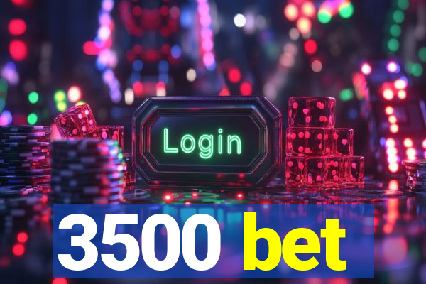 3500 bet